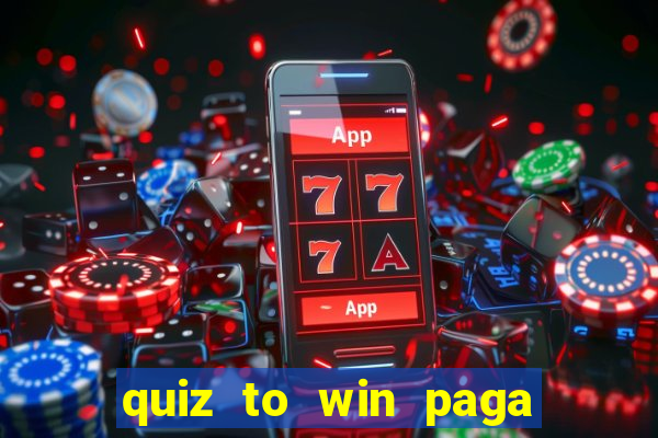 quiz to win paga mesmo quiz paga mesmo